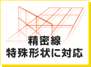 精密線・特殊形状に対応